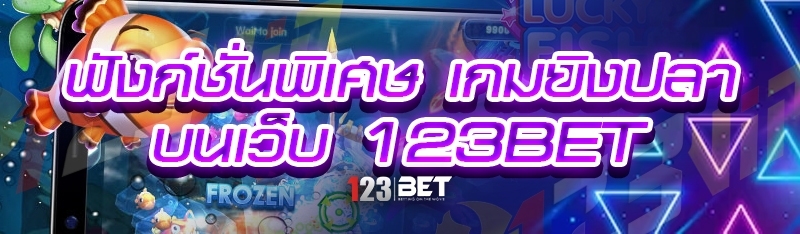 ฟังก์ชั่นพิเศษ เกมยิงปลา บนเว็บ 123bet